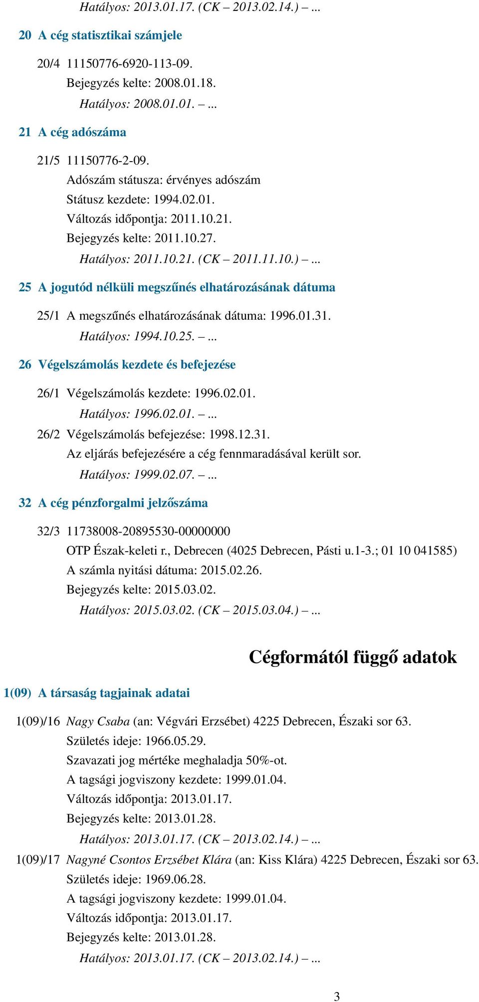 .. 25 A jogutód nélküli megszűnés elhatározásának dátuma 25/1 A megszűnés elhatározásának dátuma: 1996.01.31. Hatályos: 1994.10.25.... 26 Végelszámolás kezdete és befejezése 26/1 Végelszámolás kezdete: 1996.