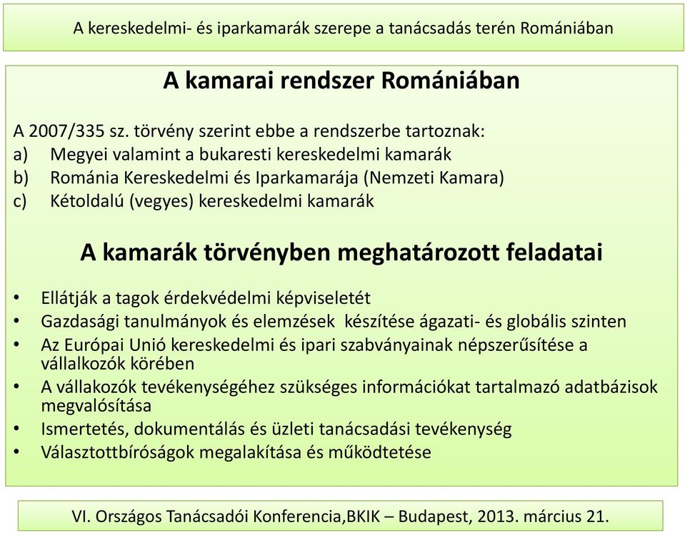 (vegyes) kereskedelmi kamarák A kamarák törvényben meghatározott feladatai Ellátják a tagok érdekvédelmi képviseletét Gazdasági tanulmányok és elemzések készítése ágazati-