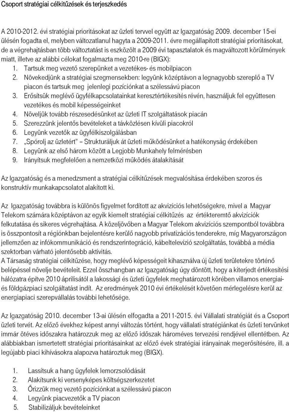 évre megállapított stratégiai prioritásokat, de a végrehajtásban több változtatást is eszközölt a 2009 évi tapasztalatok és magváltozott körülmények miatt, illetve az alábbi célokat fogalmazta meg