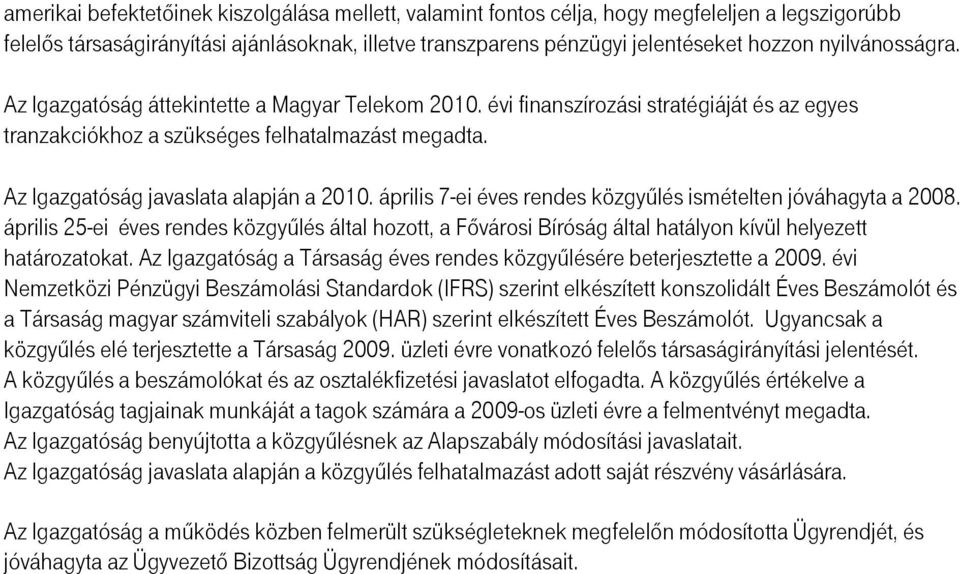 Az Igazgatóság javaslata alapján a 2010. április 7-ei éves rendes közgyőlés ismételten jóváhagyta a 2008.