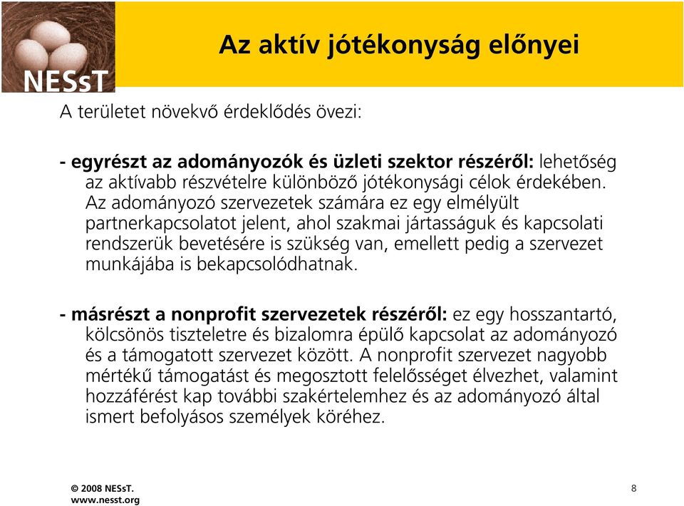 Az adományozó szervezetek számára ez egy elmélyült partnerkapcsolatot jelent, ahol szakmai jártasságuk és kapcsolati rendszerük bevetésére is szükség van, emellett pedig a szervezet munkájába