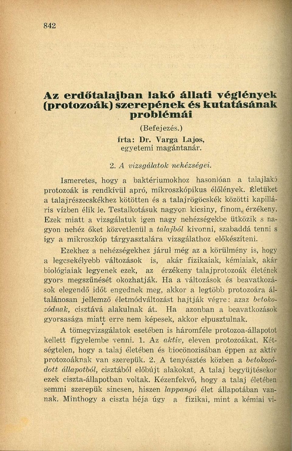 Életüket a talajrészecskékhez kötötten és a talajrögöcskék közötti kapilláris vízben élik le. Testalkotásuk nagyon kicsiny, finom,: érzékeny.