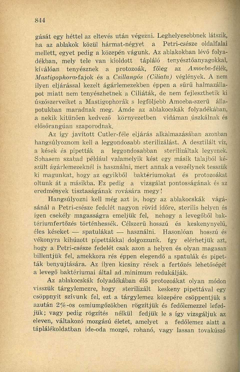 A nem ilyen eljárással kezelt ágárlemezekben éppen a sűrű halmazállapot miatt nem tenyészhetnek a Ciliáták, de nem fejleszthetik ki úszószerveiket a Mastigophorák s legföljebb Amoeba-szerű