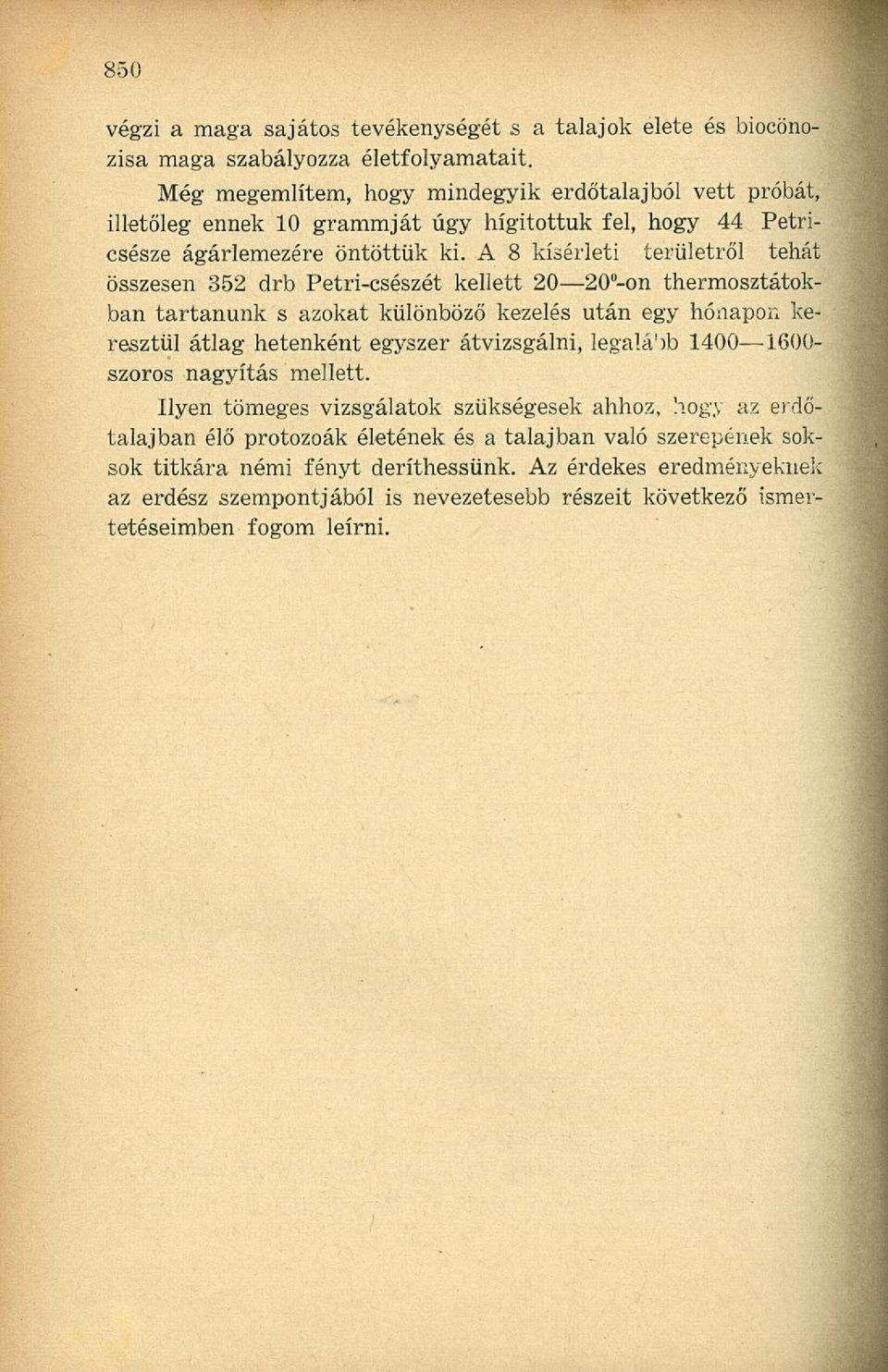 A 8 kísérleti területről tehát összesen 352 drb Petri-csészét kellett 20 20 -on thermosztátokban tartanunk s azokat különböző kezelés után egy hónapon keresztül átlag hetenként egyszer