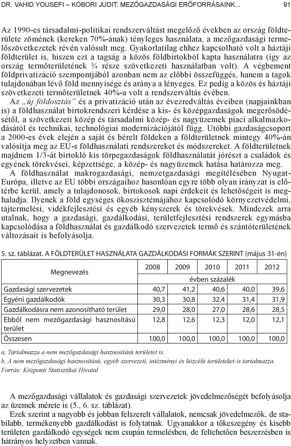 Gyakorlatilag ehhez kapcsolható volt a háztáji földterület is, hiszen ezt a tagság a közös földbirtokból kapta használatra (így az ország term területének ¾ része szövetkezeti használatban volt).