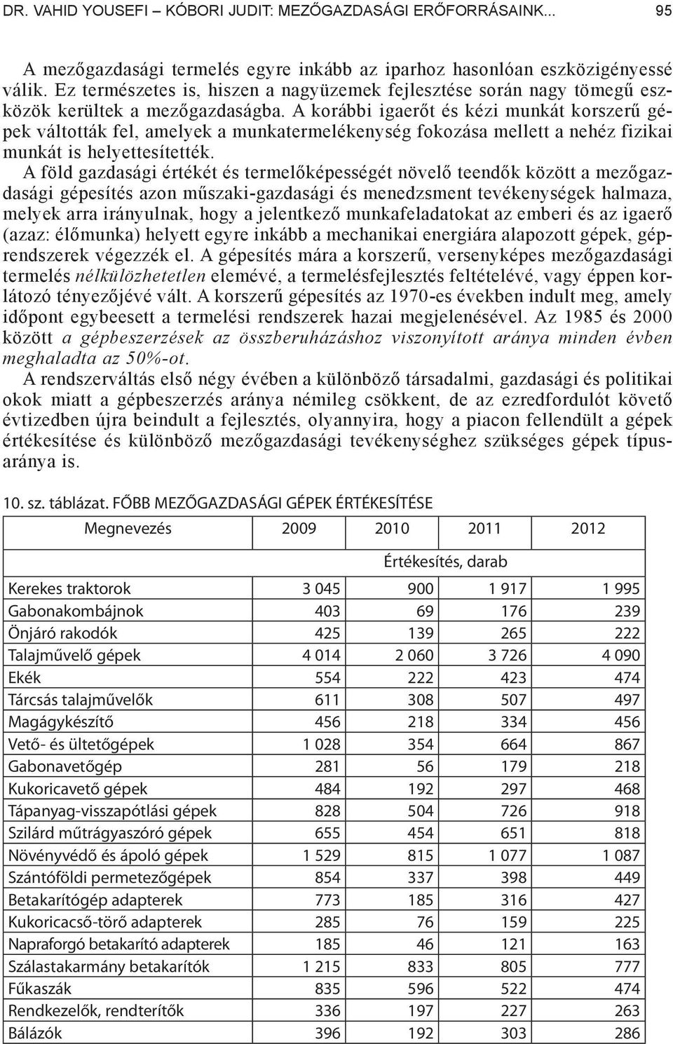 A korábbi igaer t és kézi munkát korszer gépek váltották fel, amelyek a munkatermelékenység fokozása mellett a nehéz fizikai munkát is helyettesítették.