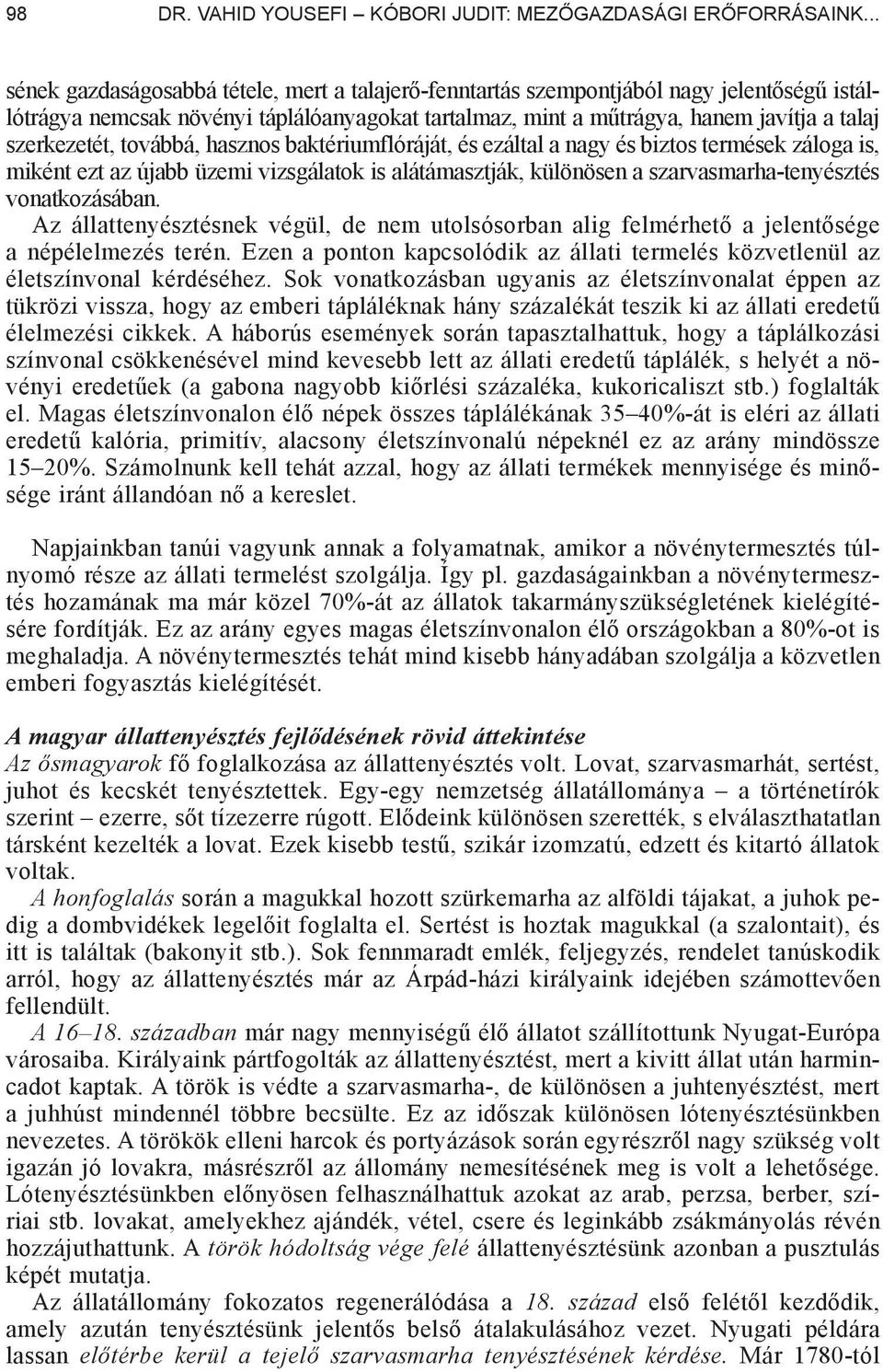 továbbá, hasznos baktériumflóráját, és ezáltal a nagy és biztos termések záloga is, miként ezt az újabb üzemi vizsgálatok is alátámasztják, különösen a szarvasmarha-tenyésztés vonatkozásában.