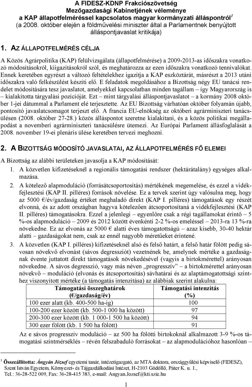 AZ ÁLLAPOTFELMÉRÉS CÉLJA A Közös Agrárpolitika (KAP) felülvizsgálata (állapotfelmérése) a 2009-2013-as időszakra vonatkozó módosításokról, kiigazításokról szól, és meghatározza az ezen időszakra