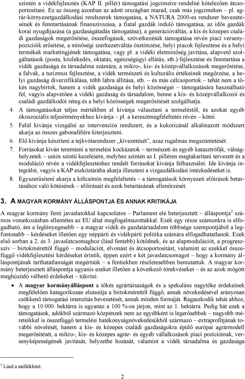 gazdaságátadás támogatása), a generációváltás, a kis és közepes családi gazdaságok megerősítése, összefogásuk, szövetkezésük támogatása révén piaci versenypozícióik erősítése, a minőségi