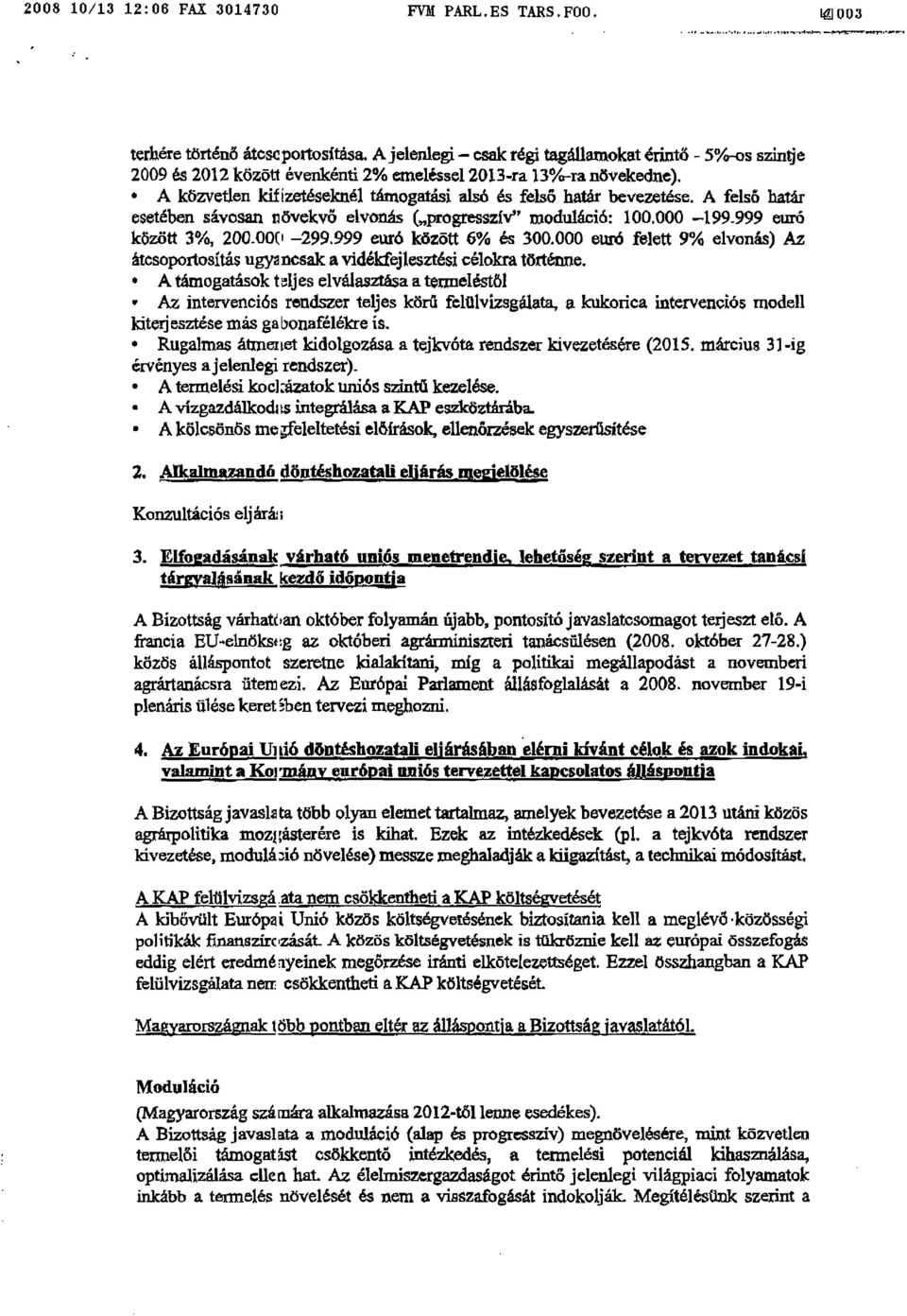 A felső határ esetében sávosan növekvő elvonás ( progresszív" moduláció : 100.000-199_999 ~ között 3%, 200_00(1-299.999 euró között 6% és 300.