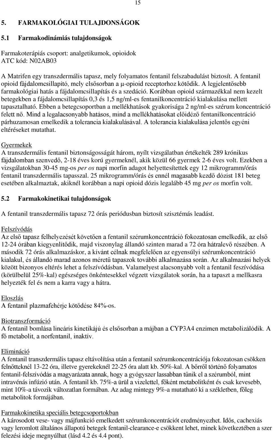 A fentanil opioid fájdalomcsillapító, mely elsősorban a µ-opioid receptorhoz kötődik. A legjelentősebb farmakológiai hatás a fájdalomcsillapítás és a szedáció.