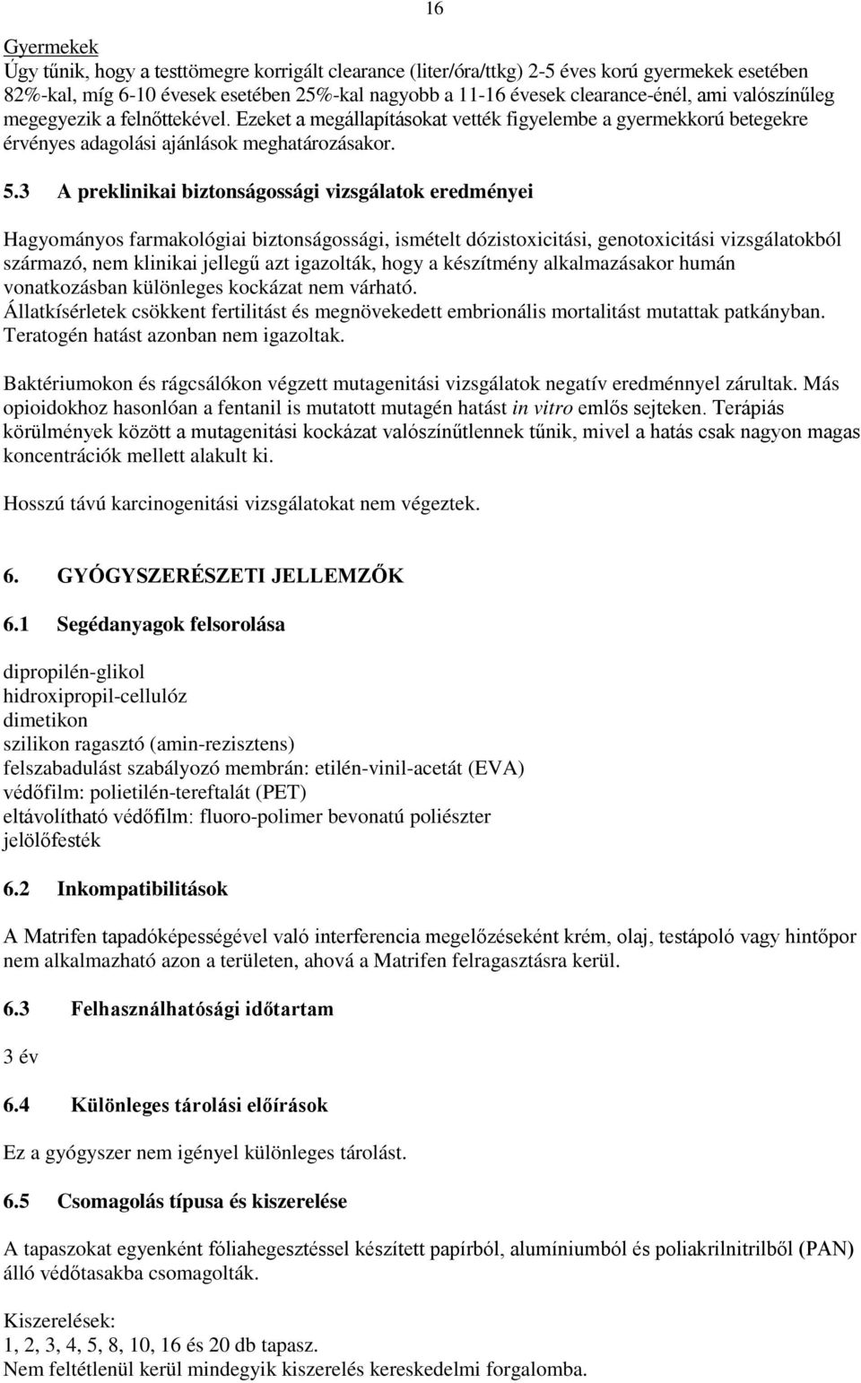 3 A preklinikai biztonságossági vizsgálatok eredményei Hagyományos farmakológiai biztonságossági, ismételt dózistoxicitási, genotoxicitási vizsgálatokból származó, nem klinikai jellegű azt igazolták,