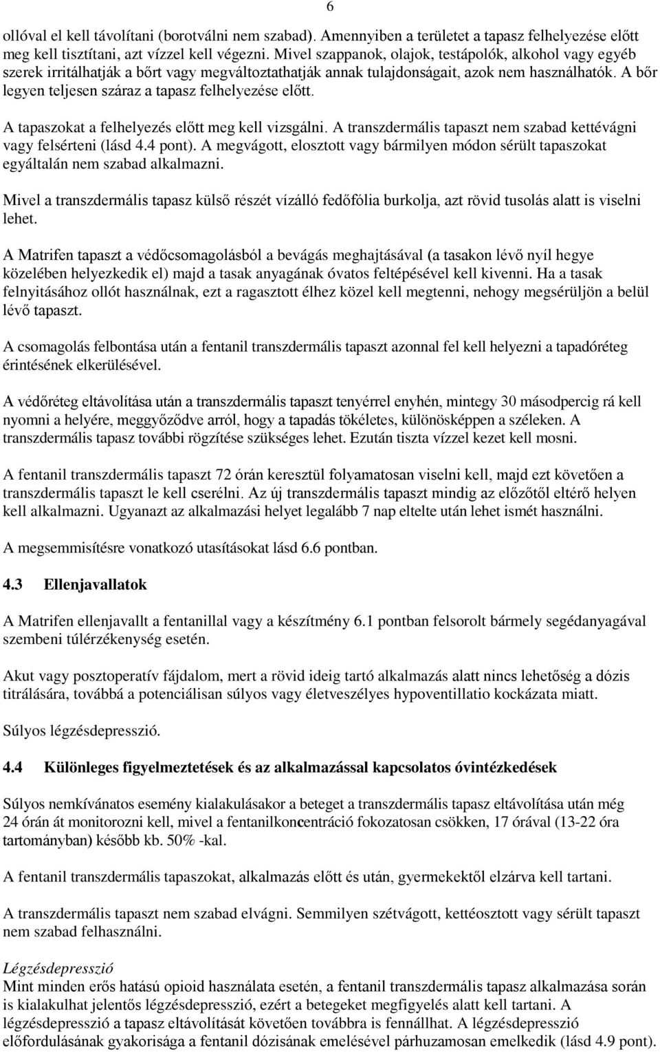 A bőr legyen teljesen száraz a tapasz felhelyezése előtt. A tapaszokat a felhelyezés előtt meg kell vizsgálni. A transzdermális tapaszt nem szabad kettévágni vagy felsérteni (lásd 4.4 pont).