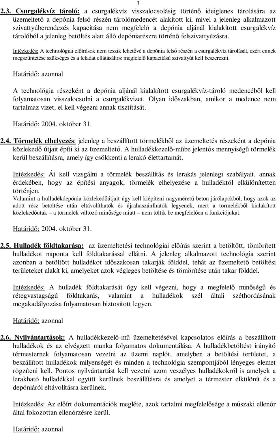 Intézkedés: A technológiai előírások nem teszik lehetővé a depónia felső részén a csurgalékvíz tárolását, ezért ennek megszüntetése szükséges és a feladat ellátásához megfelelő kapacitású szivattyút