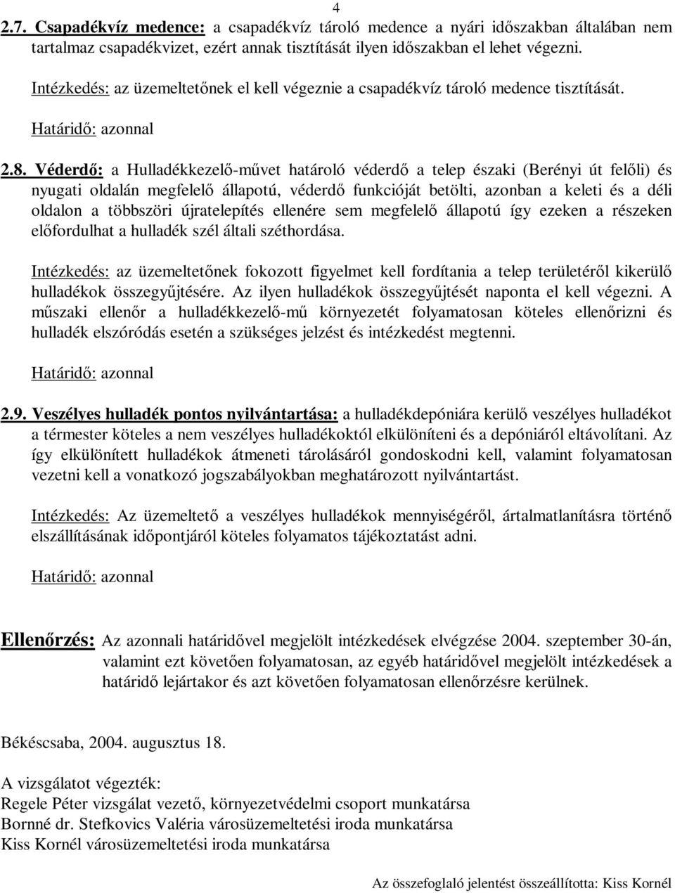 Véderdő: a Hulladékkezelő-művet határoló véderdő a telep északi (Berényi út felőli) és nyugati oldalán megfelelő állapotú, véderdő funkcióját betölti, azonban a keleti és a déli oldalon a többszöri