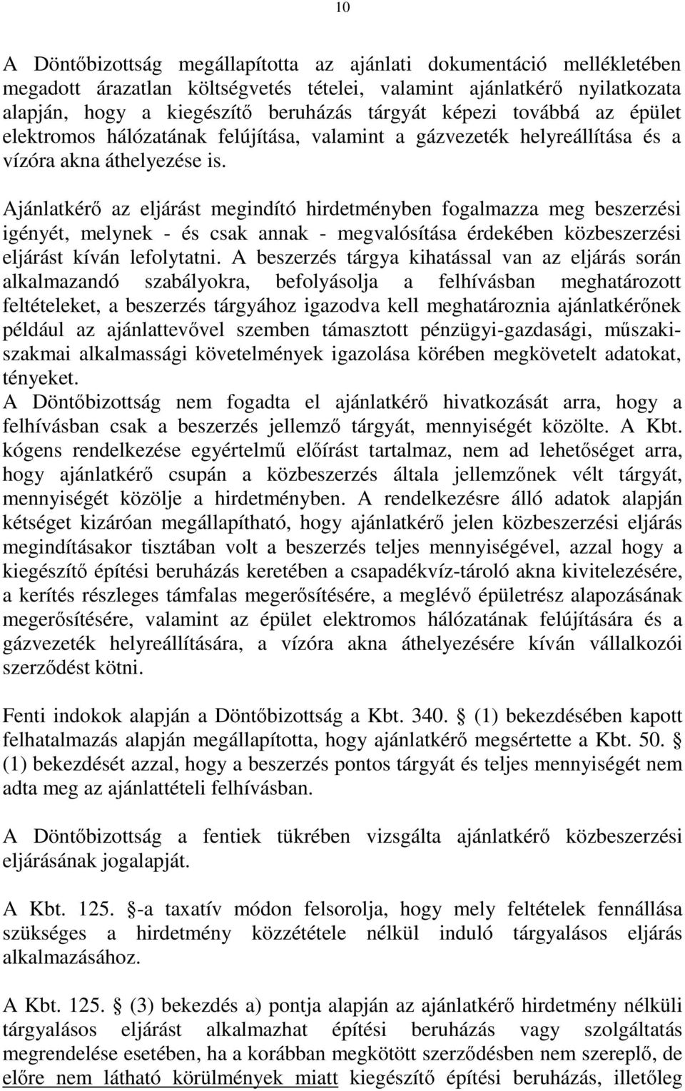 Ajánlatkérő az eljárást megindító hirdetményben fogalmazza meg beszerzési igényét, melynek - és csak annak - megvalósítása érdekében közbeszerzési eljárást kíván lefolytatni.