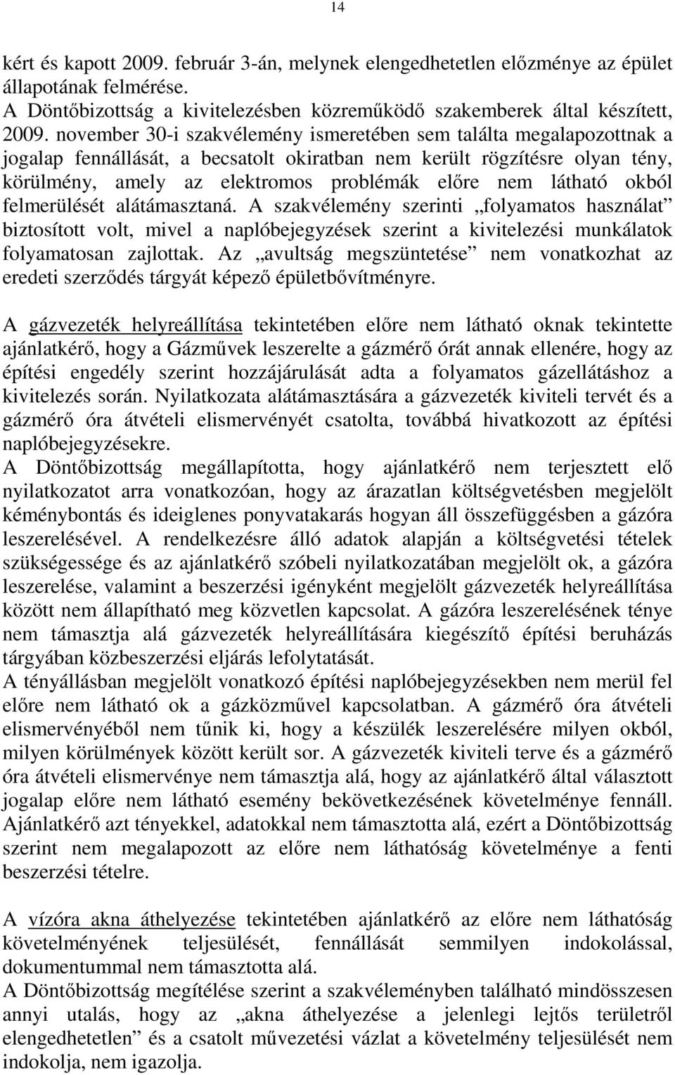 látható okból felmerülését alátámasztaná. A szakvélemény szerinti folyamatos használat biztosított volt, mivel a naplóbejegyzések szerint a kivitelezési munkálatok folyamatosan zajlottak.