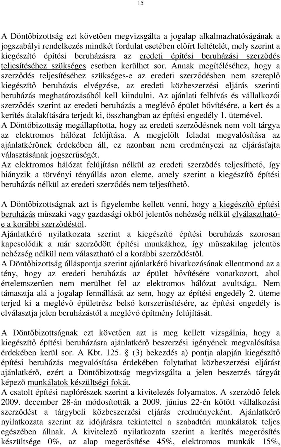 Annak megítéléséhez, hogy a szerződés teljesítéséhez szükséges-e az eredeti szerződésben nem szereplő kiegészítő beruházás elvégzése, az eredeti közbeszerzési eljárás szerinti beruházás