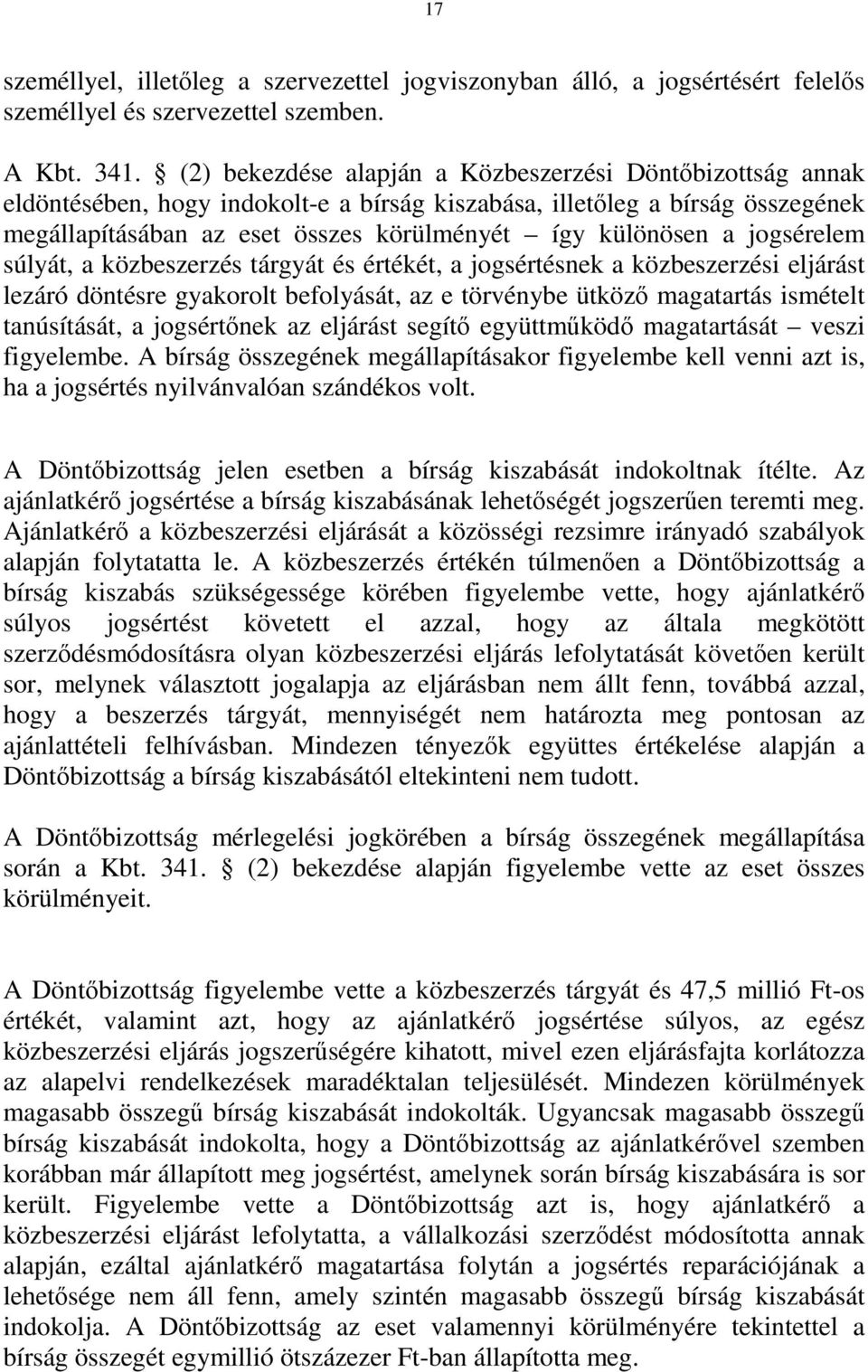 jogsérelem súlyát, a közbeszerzés tárgyát és értékét, a jogsértésnek a közbeszerzési eljárást lezáró döntésre gyakorolt befolyását, az e törvénybe ütköző magatartás ismételt tanúsítását, a