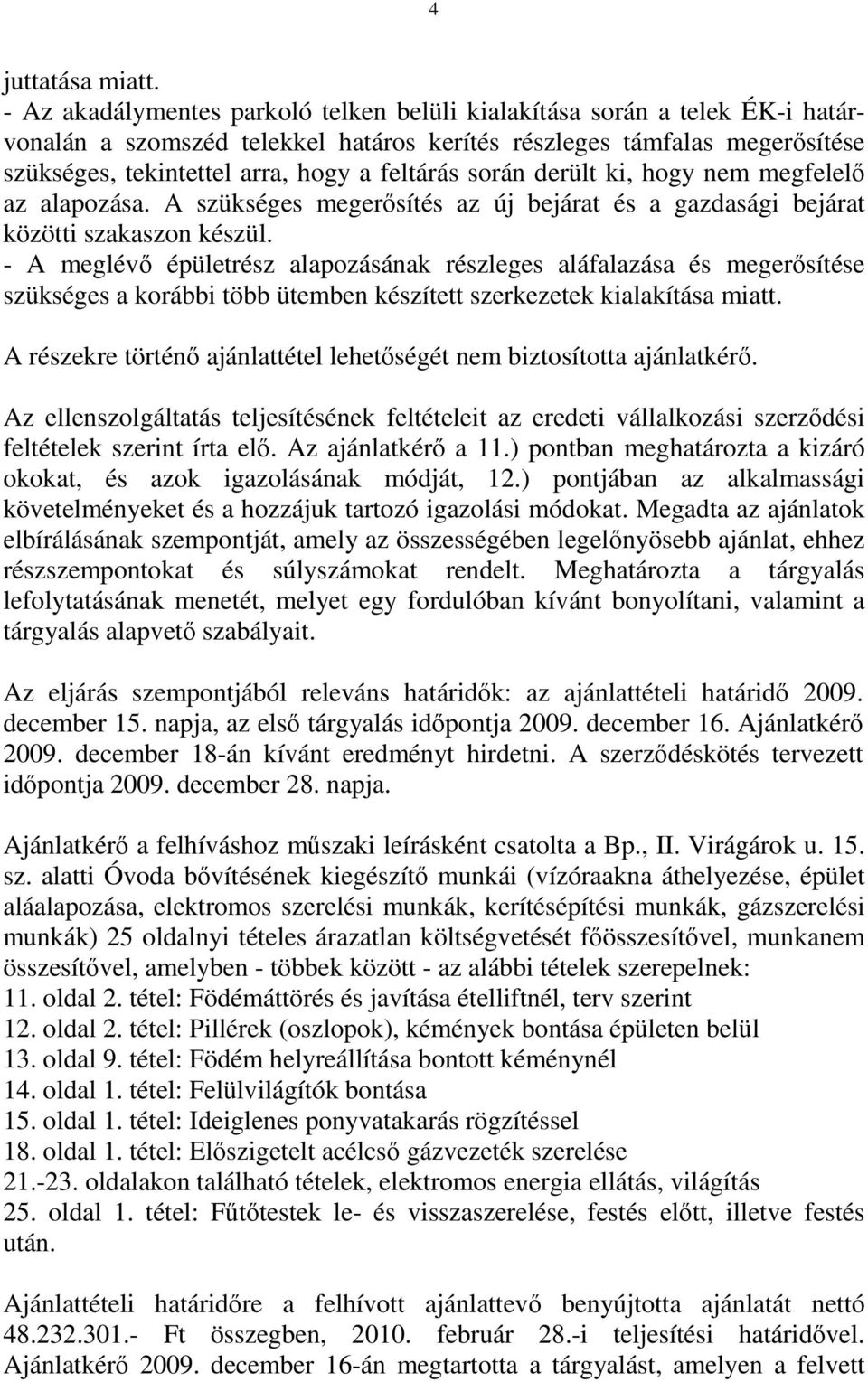 során derült ki, hogy nem megfelelő az alapozása. A szükséges megerősítés az új bejárat és a gazdasági bejárat közötti szakaszon készül.