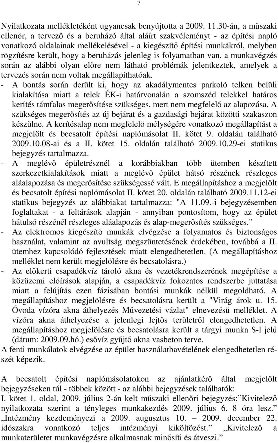 beruházás jelenleg is folyamatban van, a munkavégzés során az alábbi olyan előre nem látható problémák jelentkeztek, amelyek a tervezés során nem voltak megállapíthatóak.