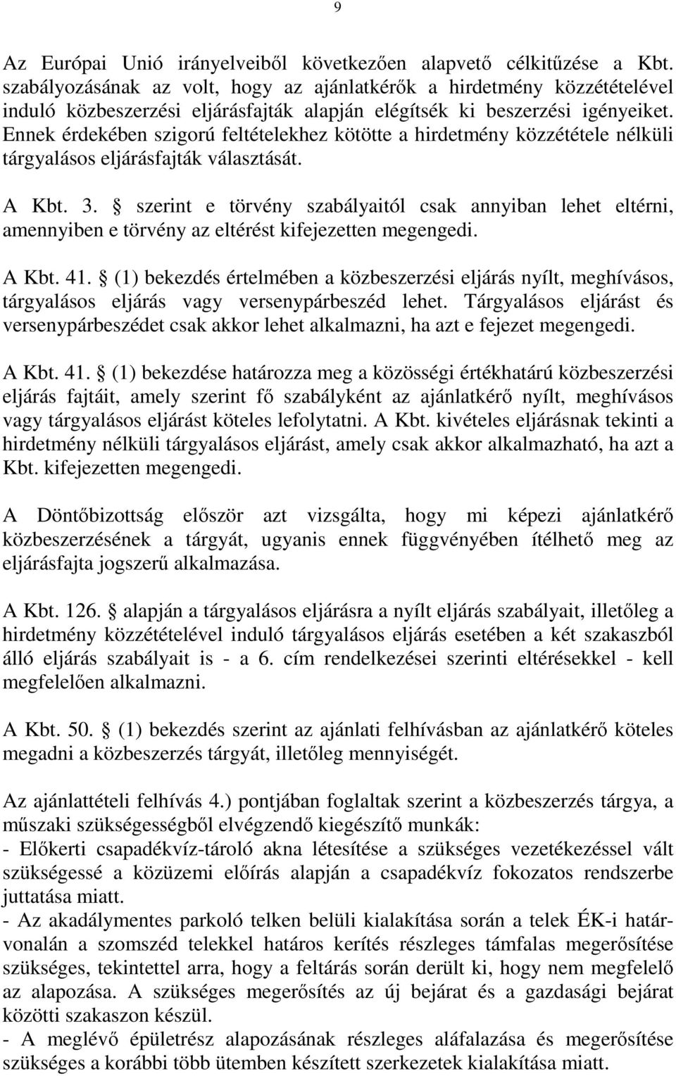 Ennek érdekében szigorú feltételekhez kötötte a hirdetmény közzététele nélküli tárgyalásos eljárásfajták választását. A Kbt. 3.