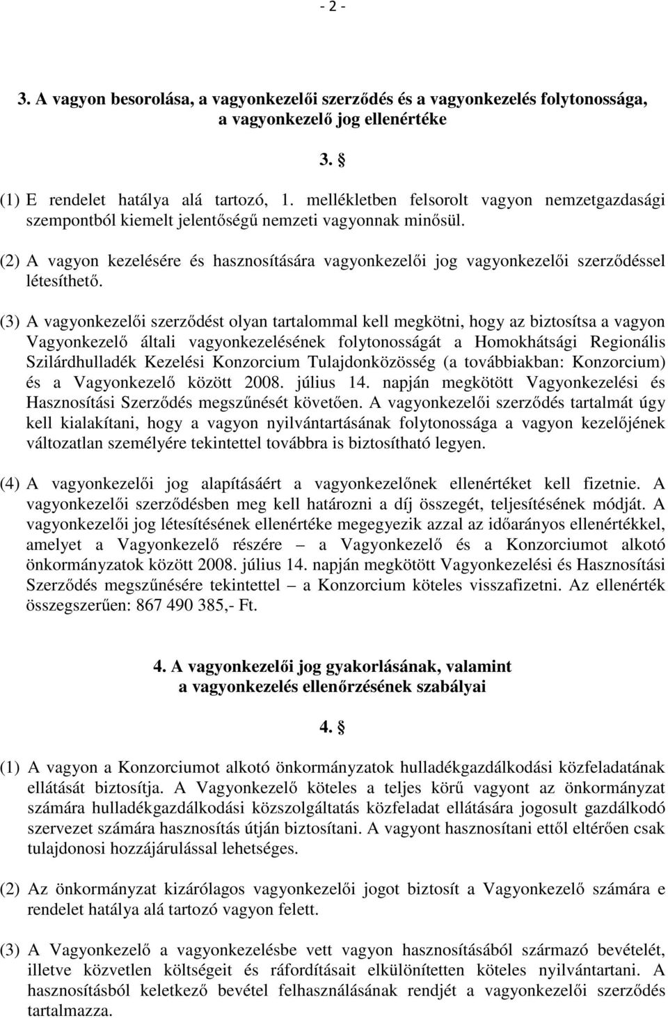 (2) A vagyon kezelésére és hasznosítására vagyonkezelői jog vagyonkezelői szerződéssel létesíthető.