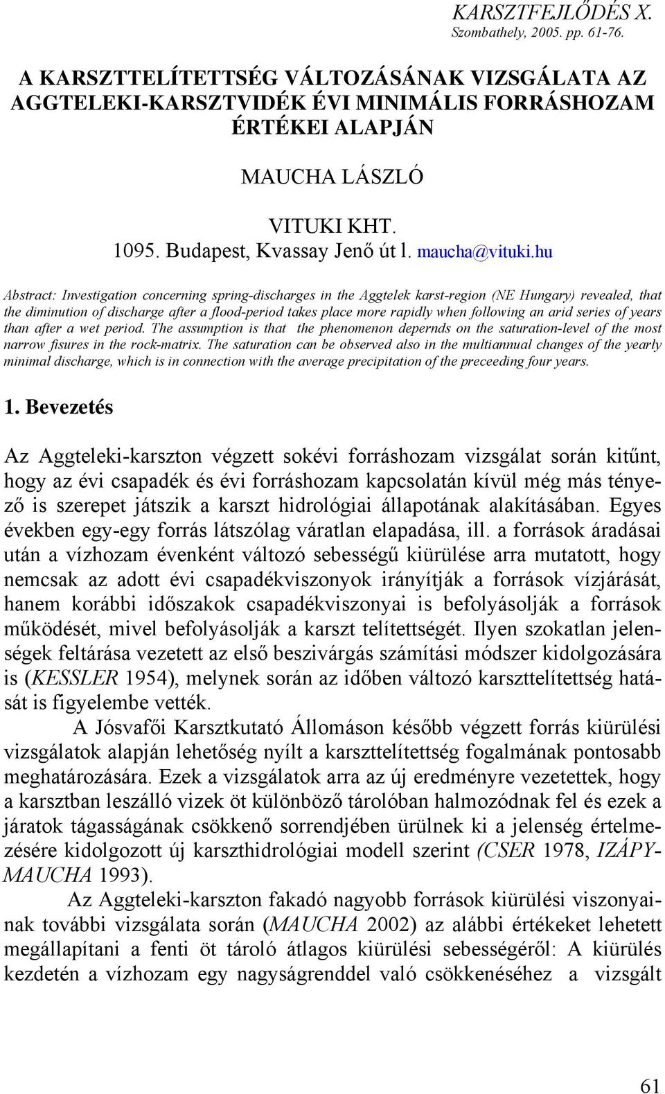 hu Abstract: Investigation concerning spring-discharges in the Aggtelek karst-region (NE Hungary) revealed, that the diminution of discharge after a flood-period takes place more rapidly when