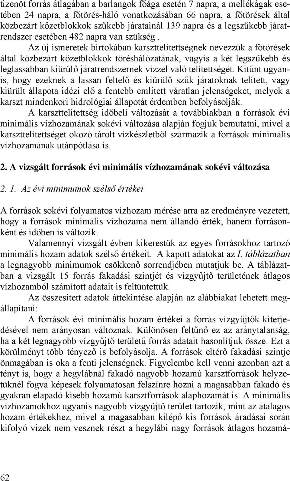 Az új ismeretek birtokában karszttelítettségnek nevezzük a főtörések által közbezárt kőzetblokkok töréshálózatának, vagyis a két legszűkebb és leglassabban kiürülő járatrendszernek vízzel való