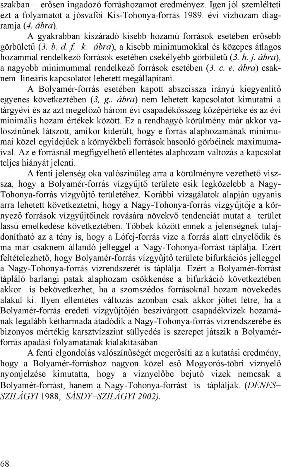 h. j. ábra), a nagyobb minimummal rendelkező források esetében (3. c. e. ábra) csaknem lineáris kapcsolatot lehetett megállapítani.