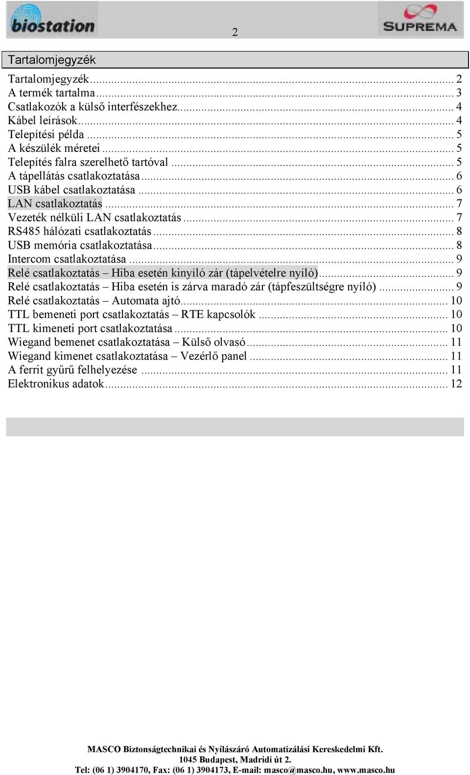 .. 7 RS485 hálózati csatlakoztatás... 8 USB memória csatlakoztatása... 8 Intercom csatlakoztatása... 9 Relé csatlakoztatás Hiba esetén kinyíló zár (tápelvételre nyíló).