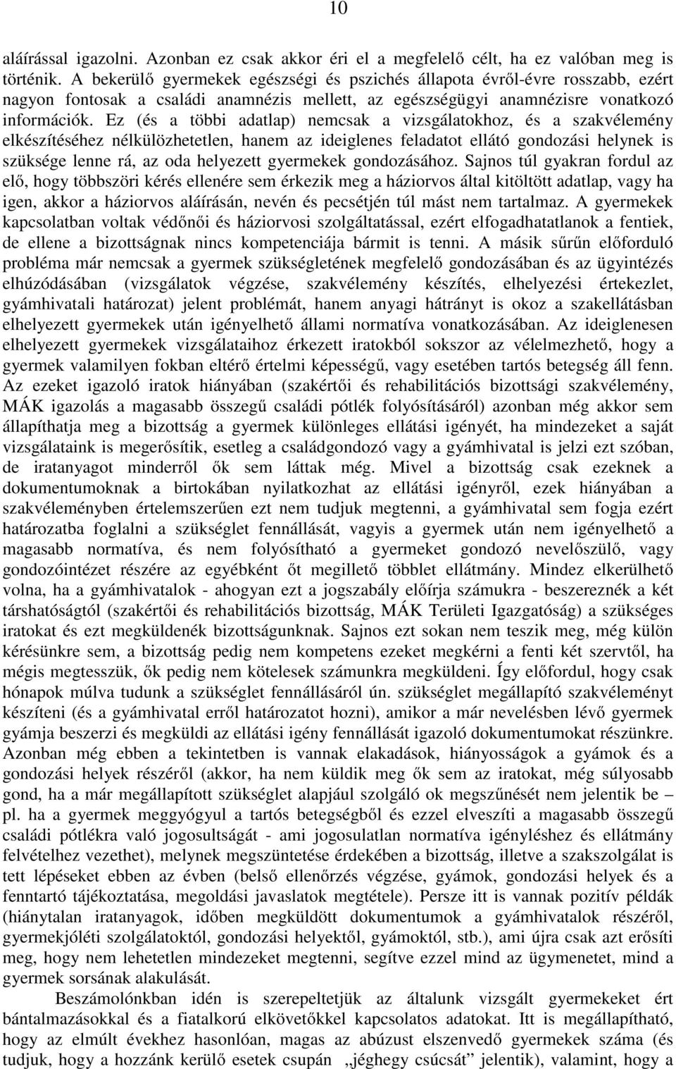 Ez (és a többi adatlap) nemcsak a vizsgálatokhoz, és a szakvélemény elkészítéséhez nélkülözhetetlen, hanem az ideiglenes feladatot ellátó gondozási helynek is szüksége lenne rá, az oda helyezett