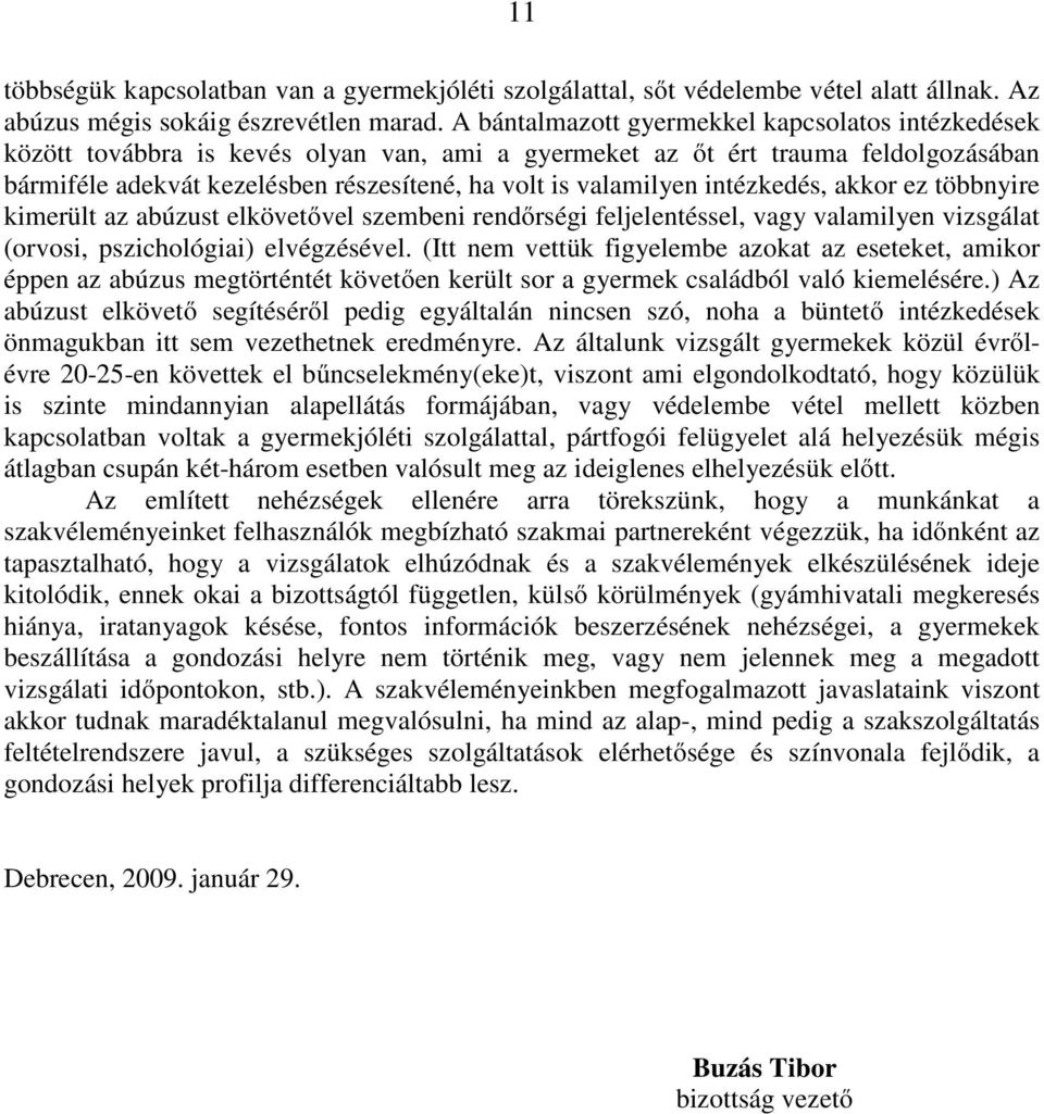 intézkedés, akkor ez többnyire kimerült az abúzust elkövetővel szembeni rendőrségi feljelentéssel, vagy valamilyen vizsgálat (orvosi, pszichológiai) elvégzésével.