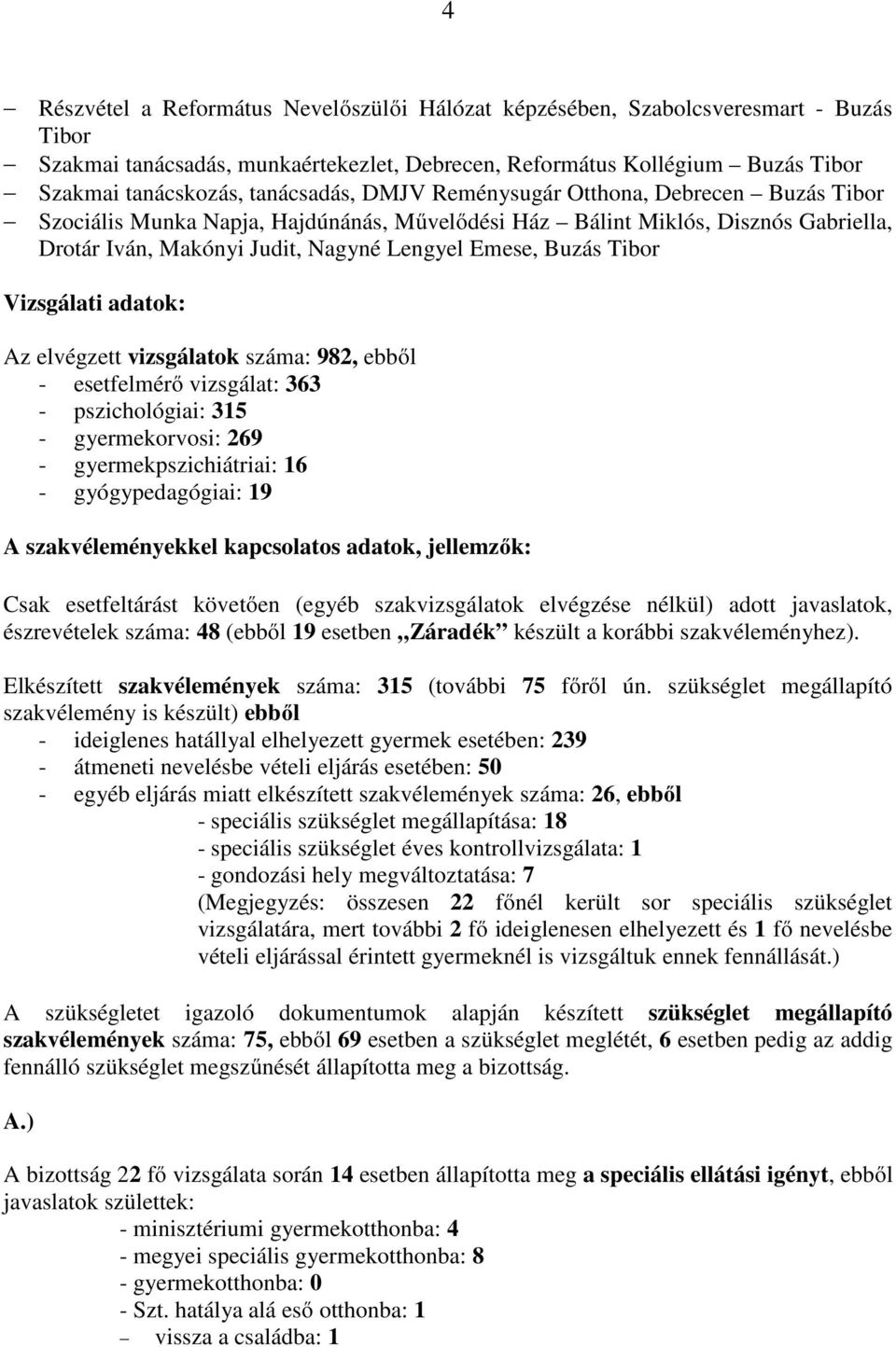 Tibor Vizsgálati adatok: Az elvégzett vizsgálatok száma: 982, ebből - esetfelmérő vizsgálat: 363 - pszichológiai: 315 - gyermekorvosi: 269 - gyermekpszichiátriai: 16 - gyógypedagógiai: 19 A