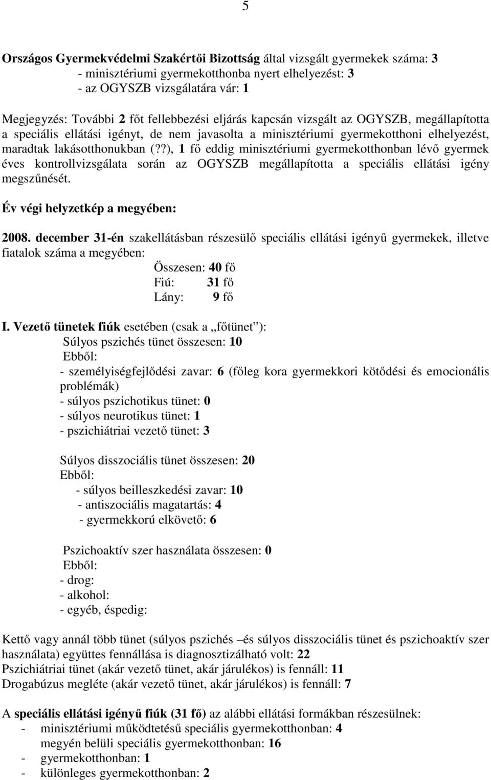 ?), 1 fő eddig minisztériumi gyermekotthonban lévő gyermek éves kontrollvizsgálata során az OGYSZB megállapította a speciális ellátási igény megszűnését. Év végi helyzetkép a megyében: 2008.