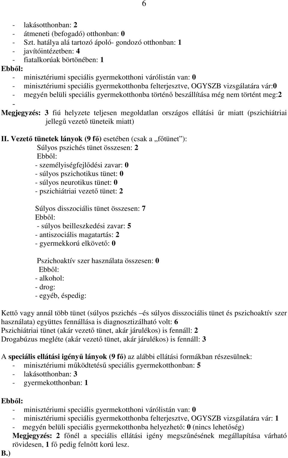 felterjesztve, OGYSZB vizsgálatára vár:0 - megyén belüli speciális gyermekotthonba történő beszállítása még nem történt meg:2 - Megjegyzés: 3 fiú helyzete teljesen megoldatlan országos ellátási űr