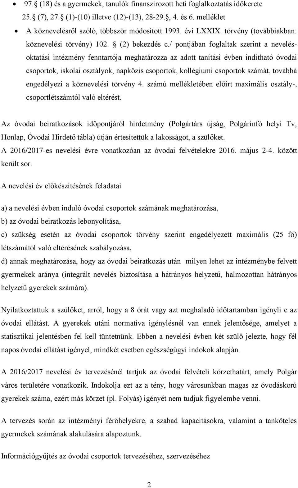 / pontjában foglaltak szerint a nevelésoktatási intézmény fenntartója meghatározza az adott tanítási évben indítható óvodai csoportok, iskolai osztályok, napközis csoportok, kollégiumi csoportok