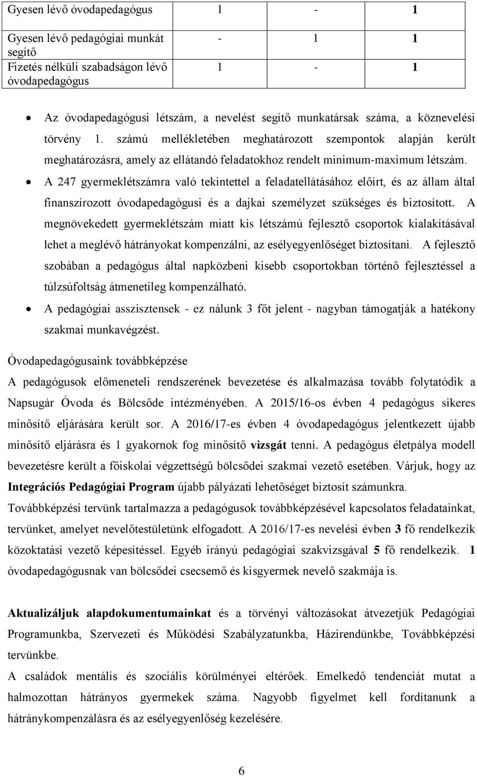 A 247 gyermeklétszámra való tekintettel a feladatellátásához előírt, és az állam által finanszírozott óvodapedagógusi és a dajkai személyzet szükséges és biztosított.