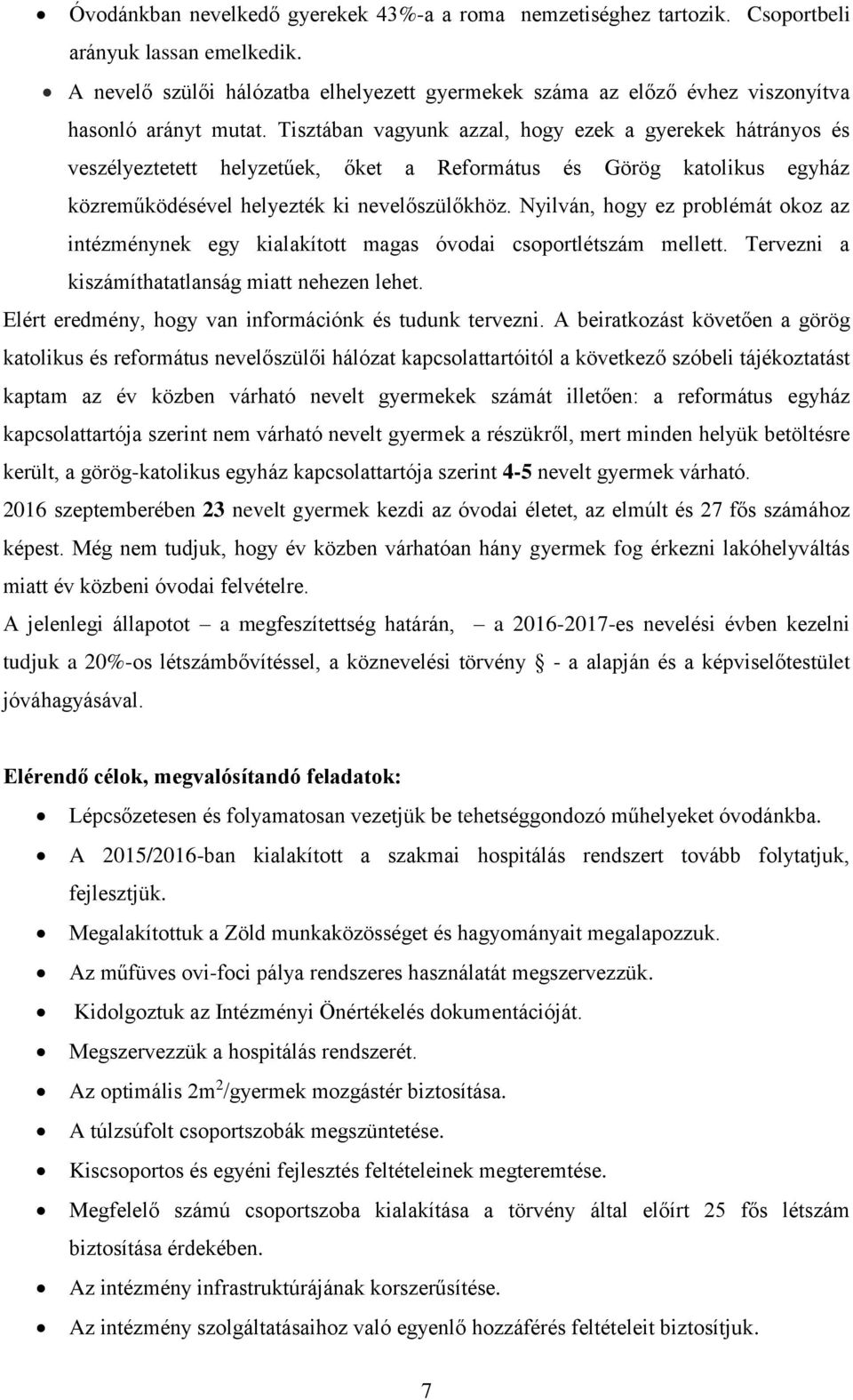 Nyilván, hogy ez problémát okoz az intézménynek egy kialakított magas óvodai csoportlétszám mellett. Tervezni a kiszámíthatatlanság miatt nehezen lehet.