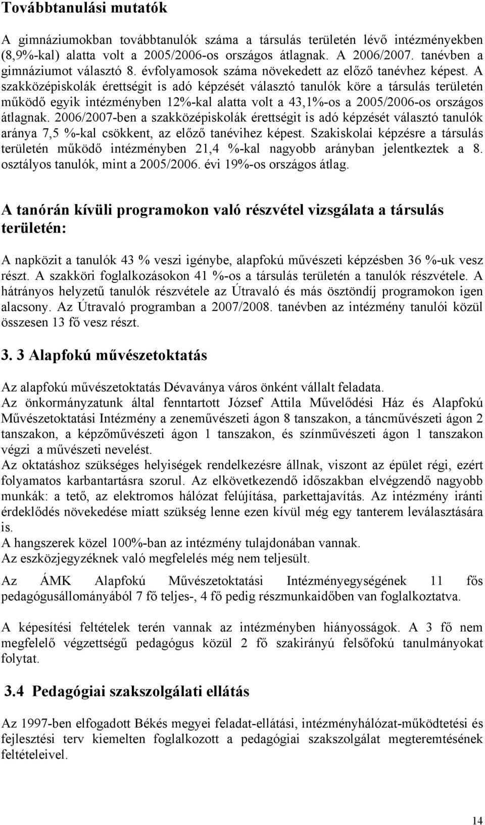 A szakközépiskolák érettségit is adó képzését választó tanulók köre a társulás területén működő egyik intézményben 12%kal alatta volt a 43,1%os a 2005/2006os országos átlagnak.