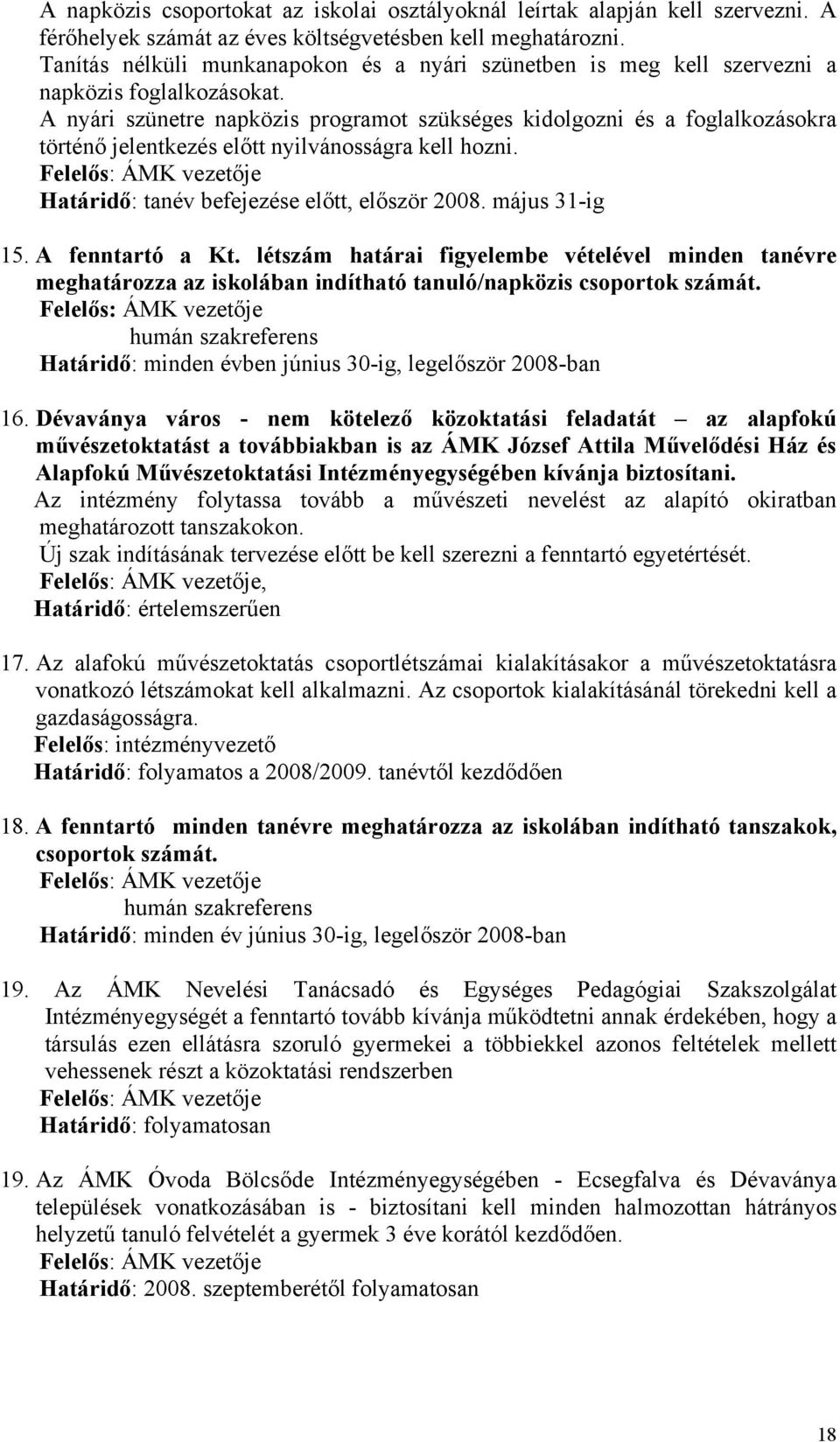 A nyári szünetre napközis programot szükséges kidolgozni és a foglalkozásokra történő jelentkezés előtt nyilvánosságra kell hozni. Határidő: tanév befejezése előtt, először 2008. május 31ig 15.