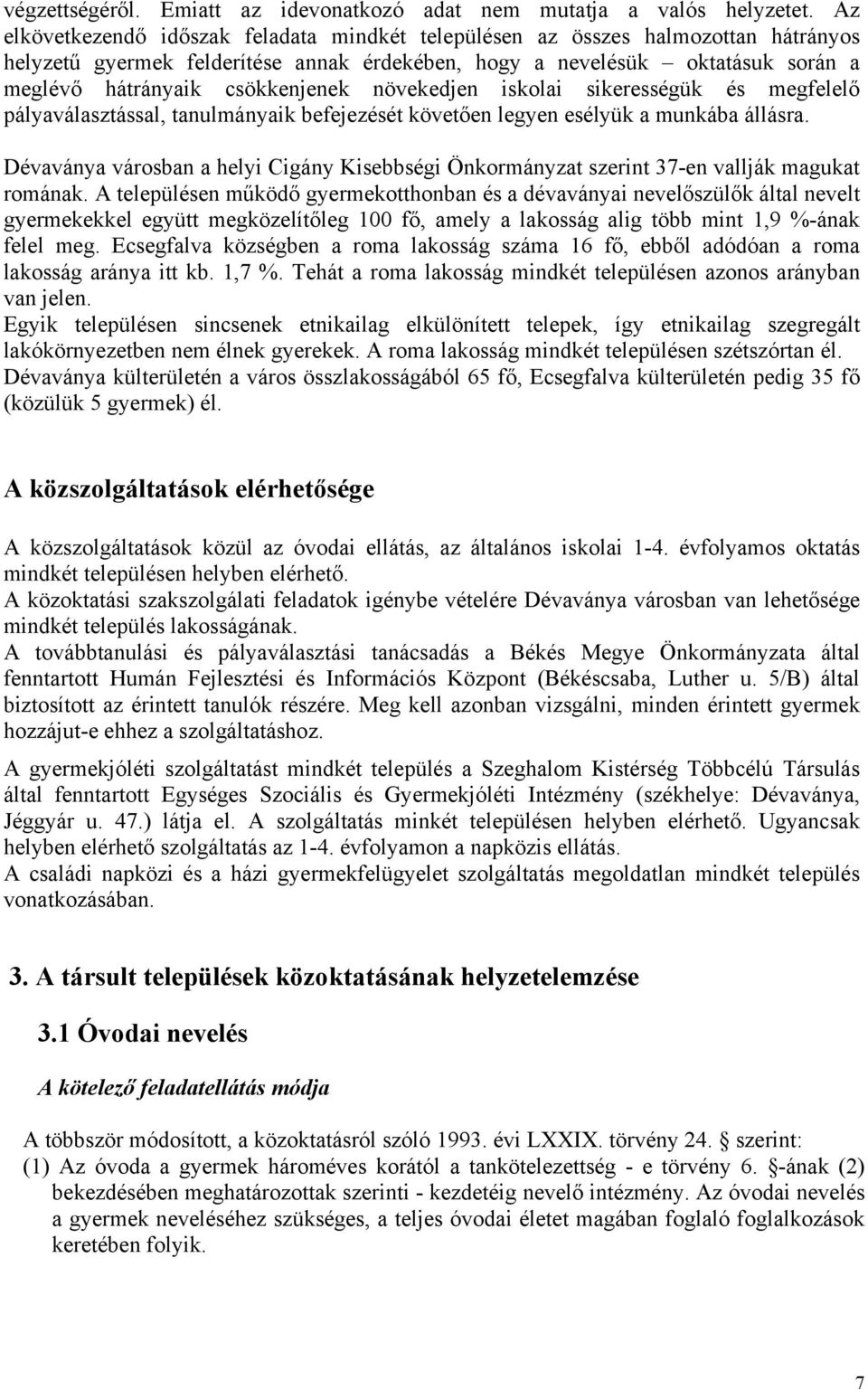 növekedjen iskolai sikerességük és megfelelő pályaválasztással, tanulmányaik befejezését követően legyen esélyük a munkába állásra.