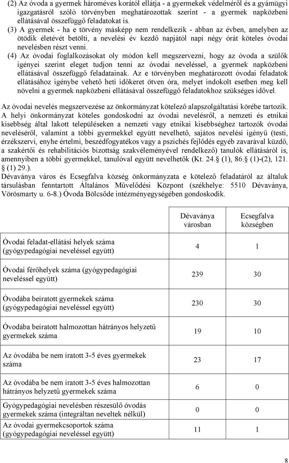 (4) Az óvodai foglalkozásokat oly módon kell megszervezni, hogy az óvoda a szülők igényei szerint eleget tudjon tenni az óvodai neveléssel, a gyermek napközbeni ellátásával összefüggő feladatainak.