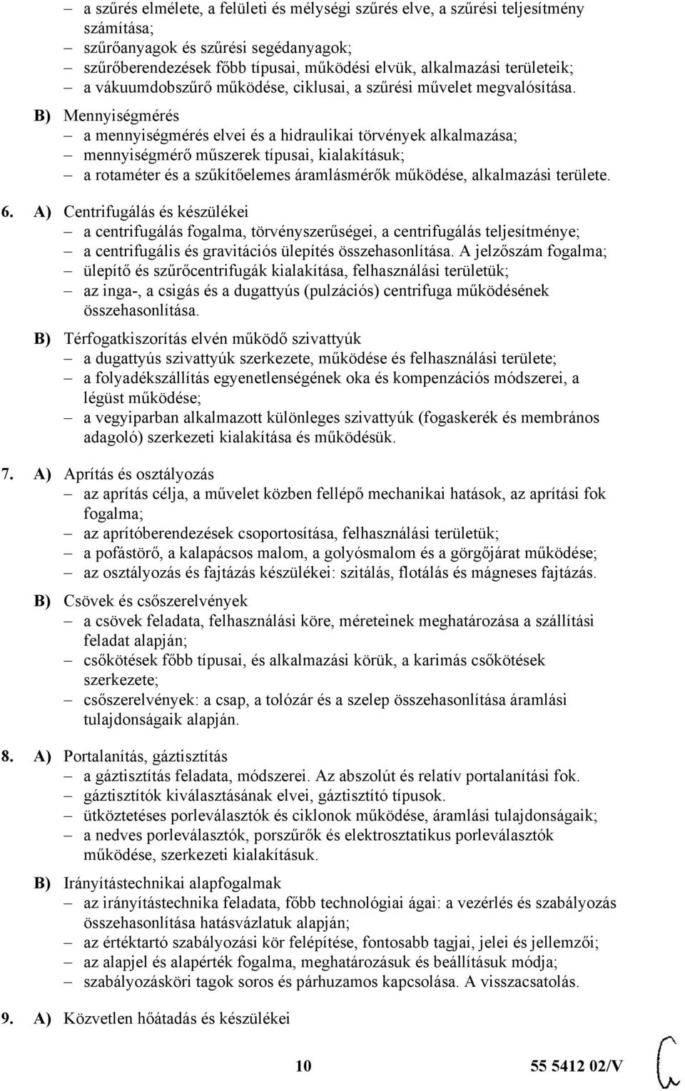 B) Mennyiségmérés a mennyiségmérés elvei és a hidraulikai törvények alkalmazása; mennyiségmérő műszerek típusai, kialakításuk; a rotaméter és a szűkítőelemes áramlásmérők működése, alkalmazási