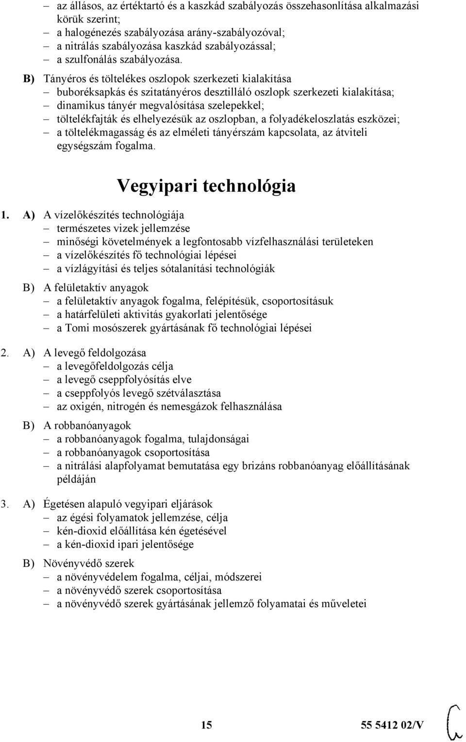 B) Tányéros és töltelékes oszlopok szerkezeti kialakítása buboréksapkás és szitatányéros desztilláló oszlopk szerkezeti kialakítása; dinamikus tányér megvalósítása szelepekkel; töltelékfajták és