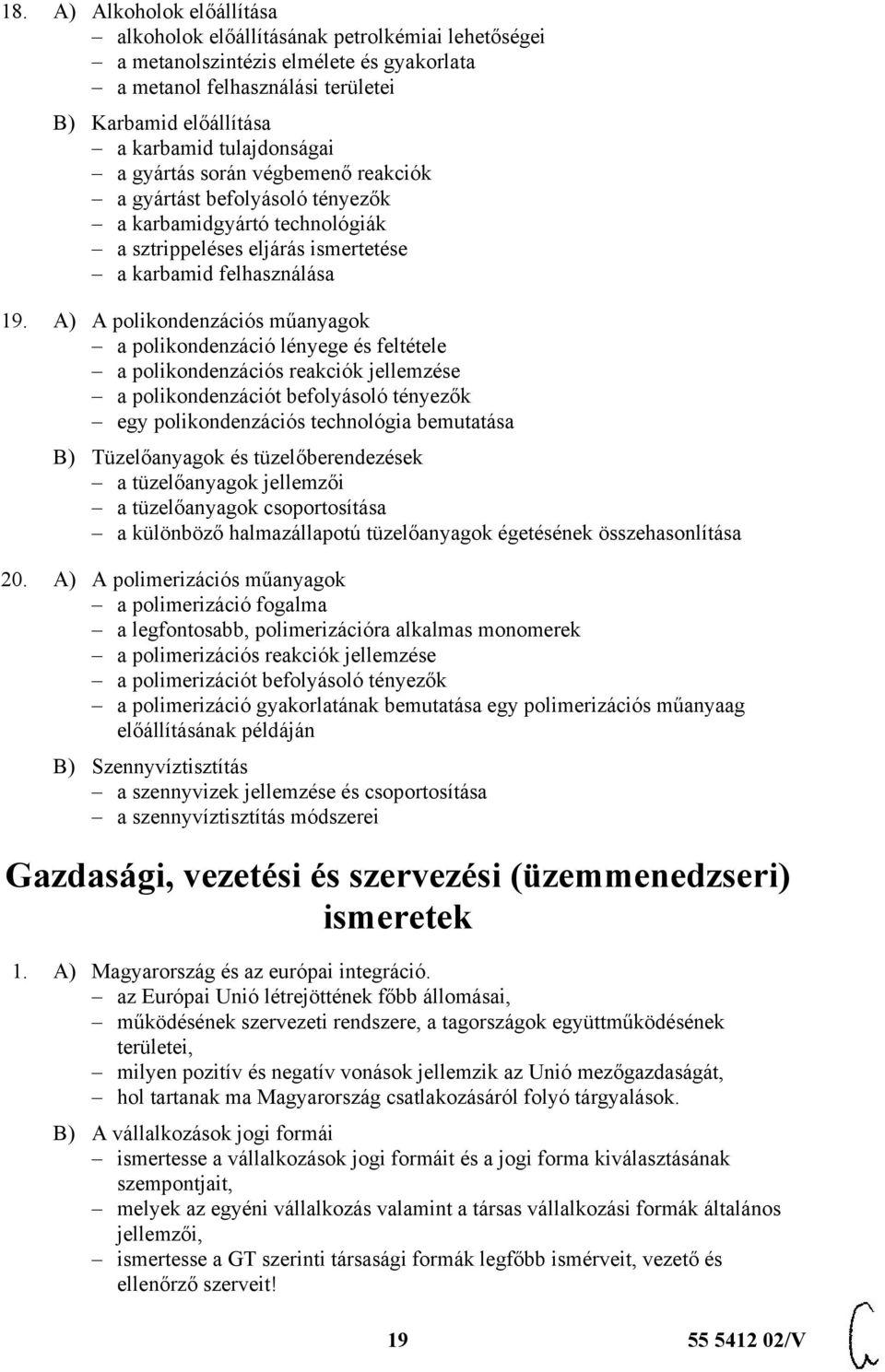 A) A polikondenzációs műanyagok a polikondenzáció lényege és feltétele a polikondenzációs reakciók jellemzése a polikondenzációt befolyásoló tényezők egy polikondenzációs technológia bemutatása B)