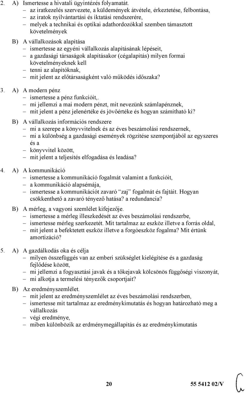 követelmények B) A vállalkozások alapítása ismertesse az egyéni vállalkozás alapításának lépéseit, a gazdasági társaságok alapításakor (cégalapítás) milyen formai követelményeknek kell tenni az