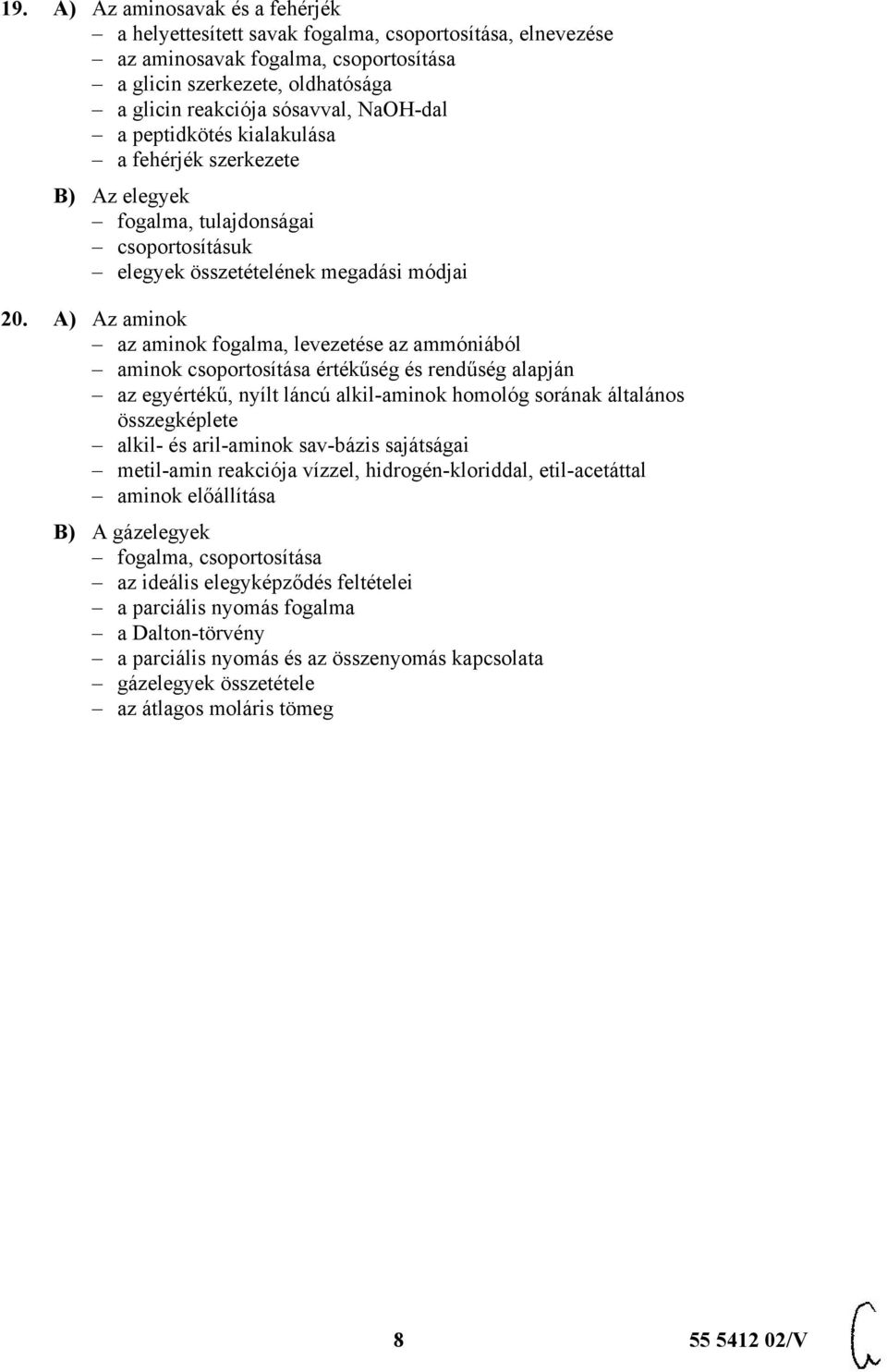 A) Az aminok az aminok fogalma, levezetése az ammóniából aminok csoportosítása értékűség és rendűség alapján az egyértékű, nyílt láncú alkil-aminok homológ sorának általános összegképlete alkil- és