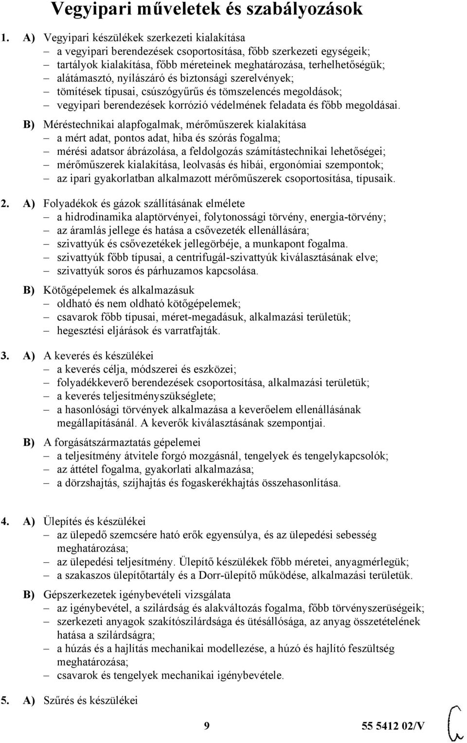 nyílászáró és biztonsági szerelvények; tömítések típusai, csúszógyűrűs és tömszelencés megoldások; vegyipari berendezések korrózió védelmének feladata és főbb megoldásai.