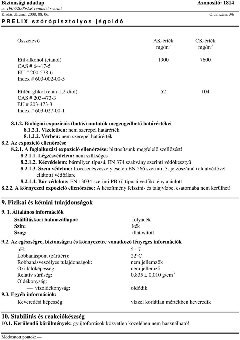 203-473-3 Index # 603-027-00-1 8.1.2. Biológiai expozíciós (hatás) mutatók megengedhetı határértékei 8.1.2.1. Vizeletben: nem szerepel határérték 8.1.2.2. Vérben: nem szerepel határérték 8.2. Az expozíció ellenırzése 8.